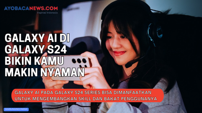 Dibedah Pakar AI, Galaxy AI di Galaxy S24 Bikin Kamu Makin Nyaman Ngapain aja